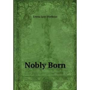 Nobly Born Emma Jane Worboise  Books