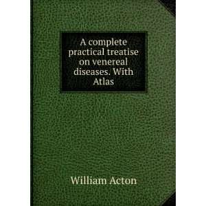  treatise on venereal diseases. With Atlas William Acton Books