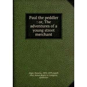  Paul the peddler  or, The adventures of a young street 