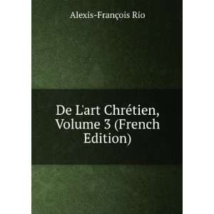  De Lart ChrÃ©tien, Volume 3 (French Edition) Alexis 