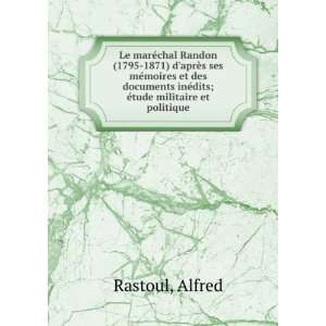   inÃ©dits; Ã©tude militaire et politique Alfred Rastoul Books