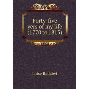  Forty five yers of my life (1770 to 1815) Luise Radziwi 