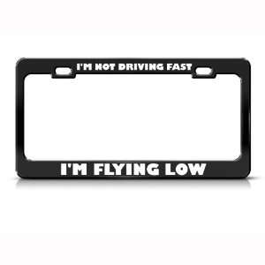 Not Driving Fast Flying Low Humor Funny Metal license plate frame Tag 