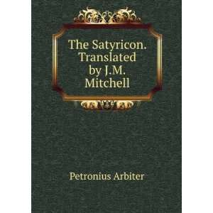   The Satyricon. Translated by J.M. Mitchell Petronius Arbiter Books