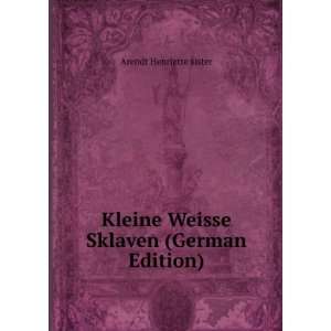   Kleine Weisse Sklaven (German Edition) Arendt Henriette sister Books
