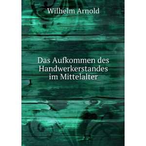   Aufkommen des Handwerkerstandes im Mittelalter Wilhelm Arnold Books