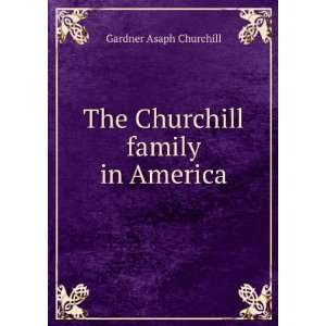    The Churchill family in America Gardner Asaph Churchill Books