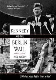 Kennedy and the Berlin Wall A Hell of a Lot Better than a War 