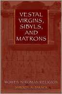 Vestal Virgins, Sibyls, and Matrons Women in Roman Religion