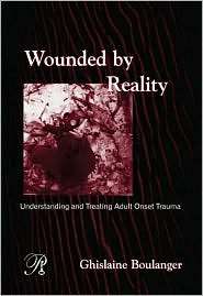 Wounded By Reality Understanding and Treating Adult Onset Trauma 
