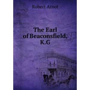  The Earl of Beaconsfield, K.G Robert Arnot Books