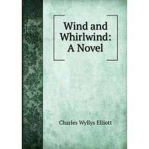    Wind and whirlwind  a novel. Charles Wyllys Elliott Books