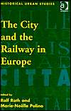 The City and the Railway in Europe, (0754607666), Ralf Roth, Textbooks 