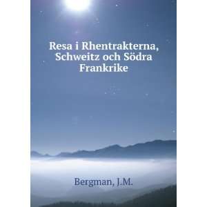   Rhentrakterna, Schweitz och SÃ¶dra Frankrike J.M. Bergman Books