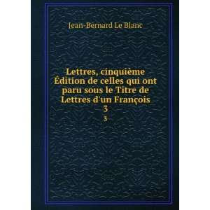   le Titre de Lettres dun FranÃ§ois. 3 Jean Bernard Le Blanc Books