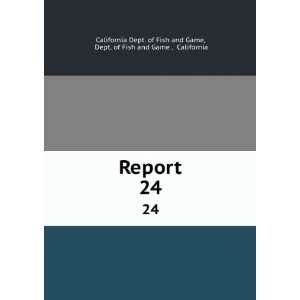  Report. 24 Dept. of Fish and Game , California California 