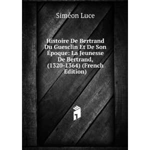   De Bertrand, (1320 1364) (French Edition) SimÃ©on Luce Books