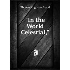  In the World Celestial, Thomas Augustus Bland Books