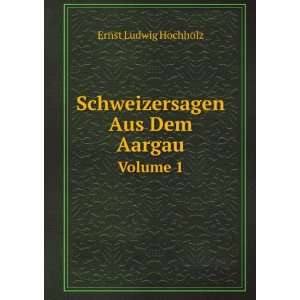  Schweizersagen Aus Dem Aargau. Volume 1 Ernst Ludwig 