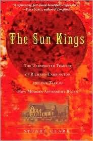 The Sun Kings The Unexpected Tragedy of Richard Carrington and the 