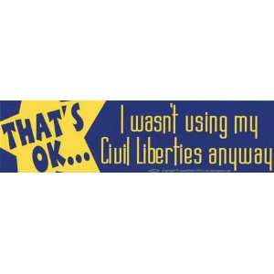   OK I Wasnt Using My Civil Liberties Bumber Sticker 