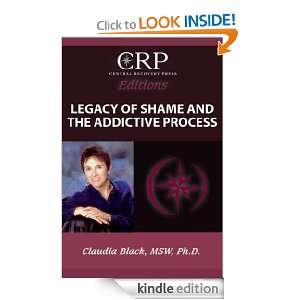 Legacy of Shame and the Addictive Process Claudia Ph.D.  