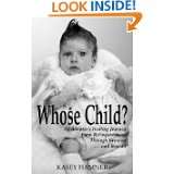 Whose Child?  An Adoptees Healing Journey from Relinquishment 