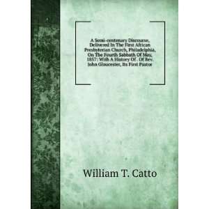   . Of Rev. John Gloucester, Its First Pastor William T. Catto Books