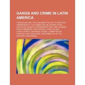 Gangs and crime in Latin America hearing before the Subcommittee on 