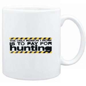 Mug White The only reason I work is to pay for  Hunting  Sports 