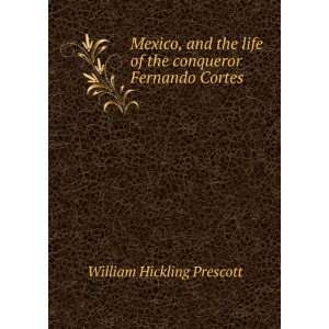   of the conqueror Fernando Cortes William Hickling Prescott Books