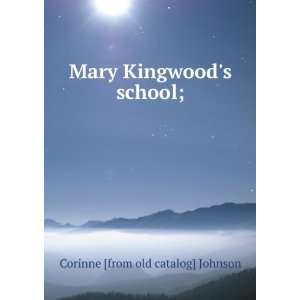    Mary Kingwoods school; Corinne [from old catalog] Johnson Books