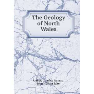   of North Wales John William Salter Andrew Crombie Ramsay  Books