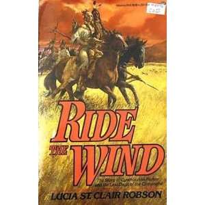 Ride The Wind. The Story Of Cynthia Ann Parker And The Last Days Of 