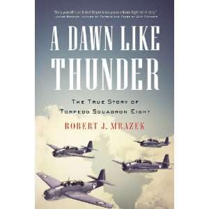  A Dawn Like Thunder The True Story of Torpedo Squadron 
