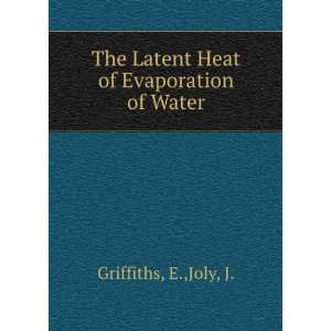   The Latent Heat of Evaporation of Water E.,Joly, J. Griffiths Books