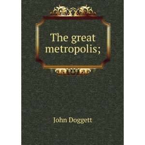  The great metropolis; John Doggett Books