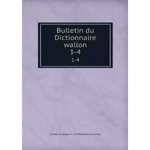  Bulletin du Dictionnaire wallon. 1 4 SociÃ©tÃ© de 