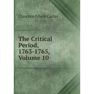   Critical Period, 1763 1765, Volume 10 Clarence Edwin Carter Books