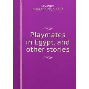   Playmates in Egypt, and other stories, Elma Ehrlich Levinger Books