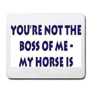  Your not the boss of me, my horse is Mousepad Office 