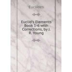  Euclids Elements Book 1 6 with Corrections, by J.R. Young 