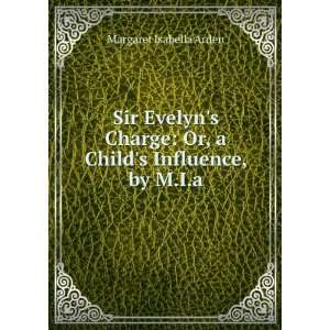  Sir Evelyns Charge Or, a Childs Influence, by M.I.a 