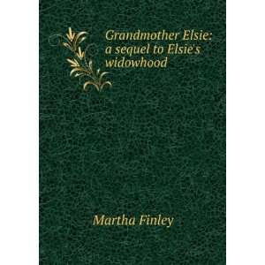   Grandmother Elsie a sequel to Elsies widowhood Martha Finley Books