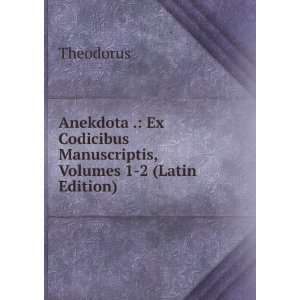  Anekdota . Ex Codicibus Manuscriptis, Volumes 1 2 (Latin 