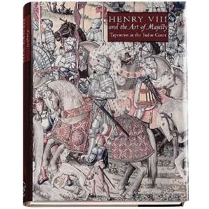  Henry VIII and the Art of Majesty Tapestries at the Tudor 