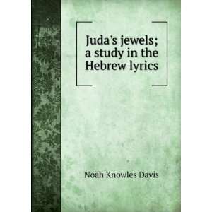  Judas jewels; a study in the Hebrew lyrics Noah Knowles Davis Books