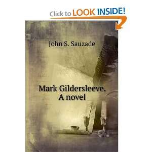  Mark Gildersleeve. A novel John S. Sauzade Books