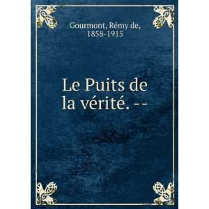   Le Puits de la vÃ©ritÃ©.    RÃ©my de, 1858 1915 Gourmont Books