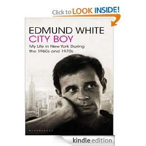 City Boy My Life in New York During the 1960s and 1970s Edmund White 